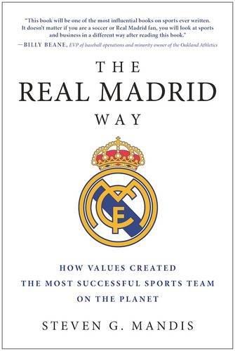 The Real Madrid Way How Values Created The Most Successful Sports Team On The Planet Steven G Mandis