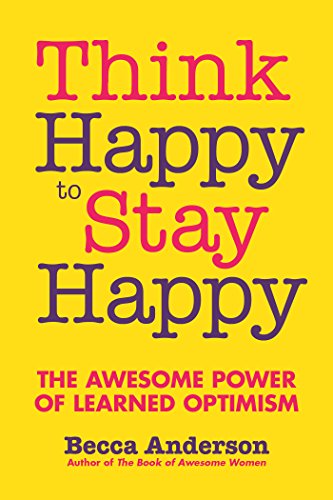 Think Happy To Stay Happy The Awesome Power Of Learned Optimism Becca Anderson