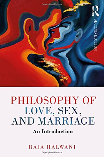 Philosophy Of Love Sex And Marriage An Introduction 2nd Edition Raja Halwani