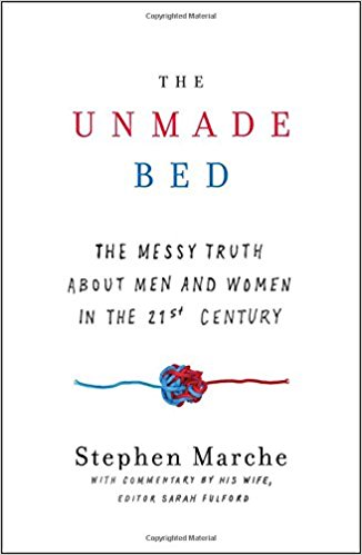 The Unmade Bed The Messy Truth About Men And Women In The 21st Century Stephen Marche