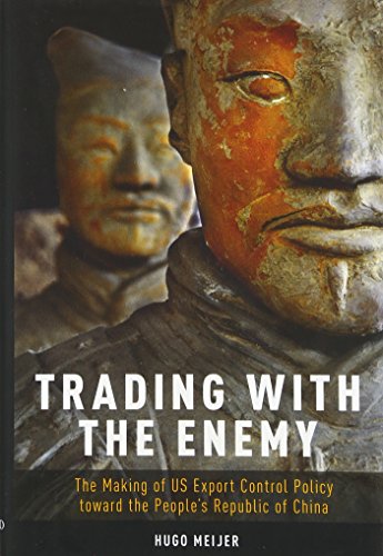 Trading With The Enemy The Making Of Us Export Control Policy Toward The Peoples Republic Of China 1st Edition Hugo Meijer