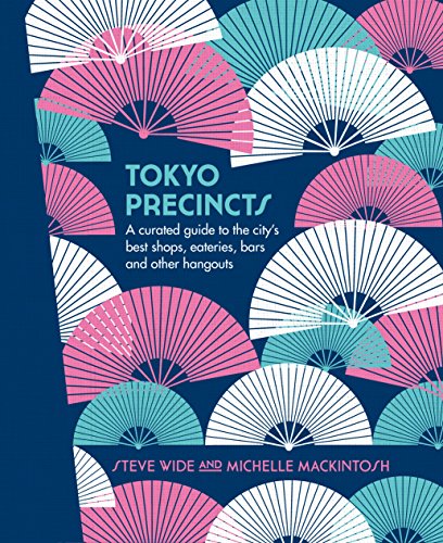Tokyo Precincts A Curated Guide To The Citys Best Shops Eateries Bars And Other Hangouts 2016 Steve Wide