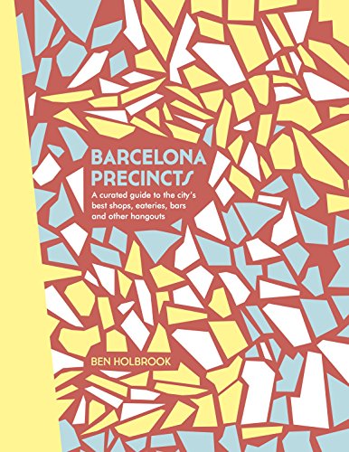Barcelona Precincts A Curated Guide To The Citys Best Shops Eateries Bars And Other Hangouts Ben Holbrook