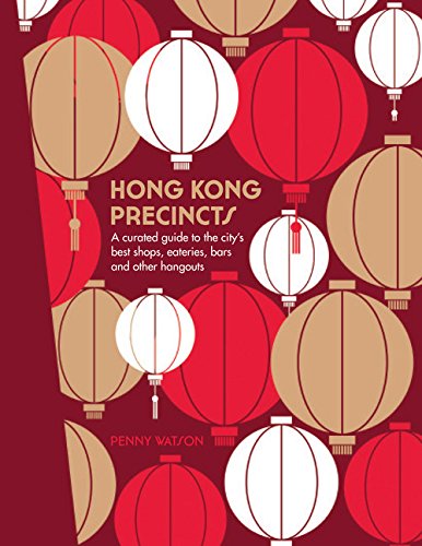 Hong Kong Precincts A Curated Guide To The Citys Best Shops Eateries Bars And Other Hangouts Penny Watson
