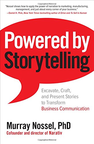 Powered By Storytelling Excavate Craft And Present Stories To Transform Business Communication 1st Edition Murray Nossel