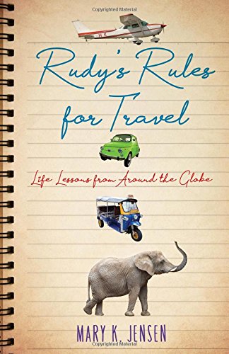 Rudys Rules For Travel Life Lessons From Around The Globe Mary K Jensen