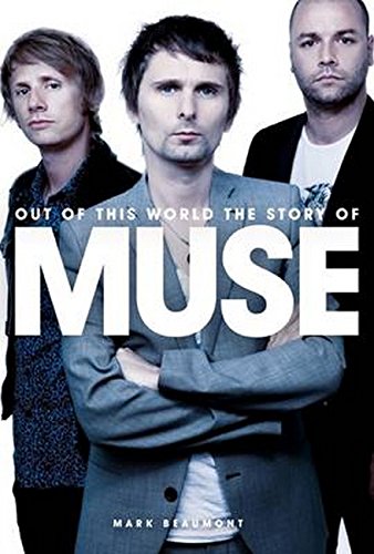 Out Of This World The Story Of Muse Mark Beaumont