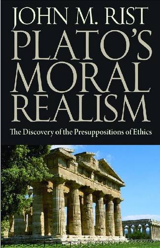 Platos Moral Realism The Discovery Of The Presuppositions Of Ethics New Ed John M Rist