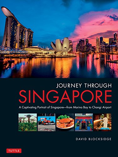 Journey Through Singapore A Captivating Portrait Of Singapore From Marina Bay To Changi Airport 2nd Edition David Blocksidge