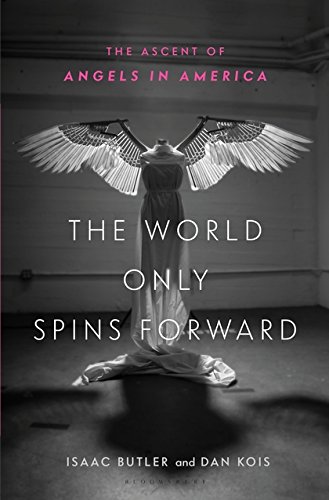 The World Only Spins Forward The Ascent Of Angels In America Isaac Butler
