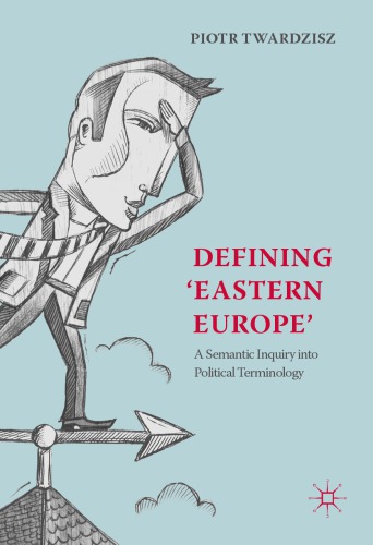 Defining Eastern Europe A Semantic Inquiry Into Political Terminology Piotr Twardzisz
