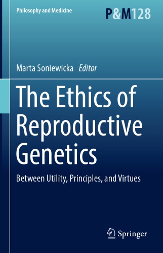The Ethics Of Reproductive Genetics Between Utility Principles And Virtues Marta Soniewicka Ed