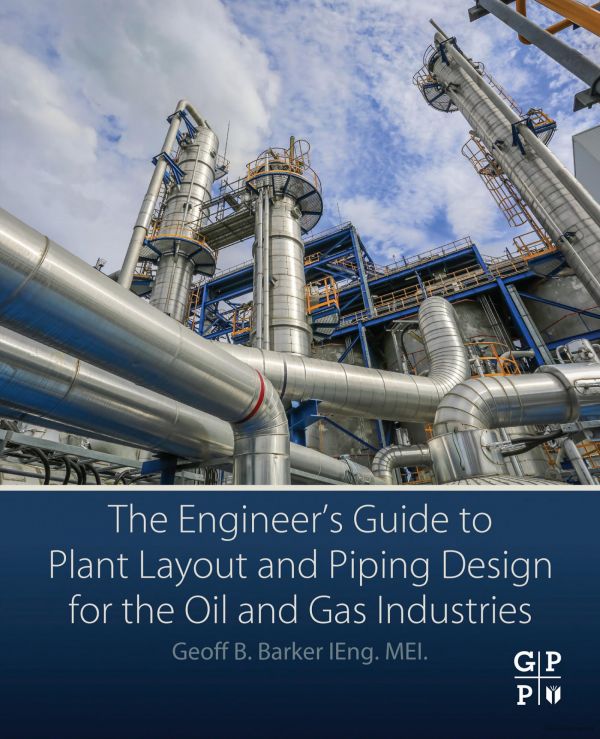 The Engineers Guide To Plant Layout And Piping Design For The Oil And Gas Industries Geoff Barker