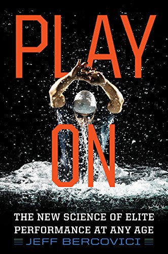 Play On The New Science Of Elite Performance At Any Age Jeff Bercovici