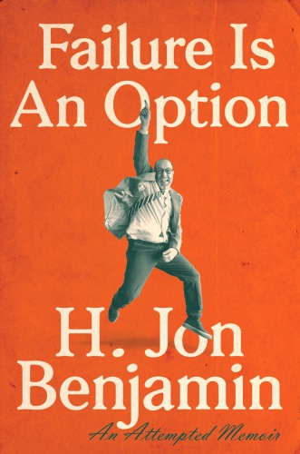 Failure Is An Option An Attempted Memoir H Jon Benjamin