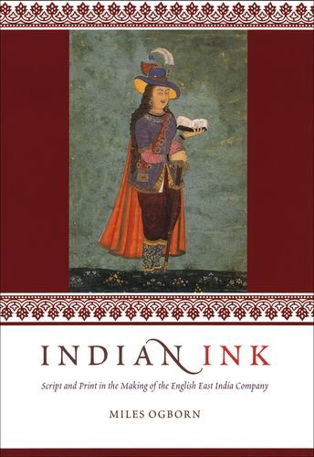 Indian Ink Script And Print In The Making Of The English East India Company Miles Ogborn