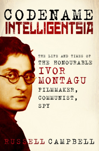Codename Intelligentsia The Life And Times Of The Honourable Ivor Montagufilmaker Communist Spy Russell Campbell