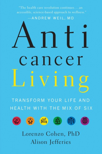 Anticancer Living Transform Your Life And Health With The Mix Of Six Lorenzo Cohen