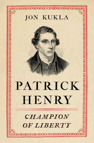Patrick Henry Champion Of Liberty Jon Kukla