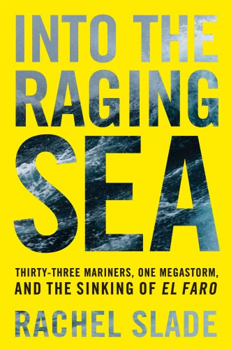 Into The Raging Sea Thirtythree Mariners One Megastorm And The Sinking Of El Faro Rachel Slade