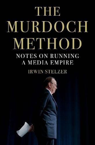 The Murdoch Method Notes On Running A Media Empire Irwin Stelzer