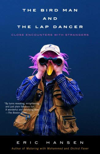 The Bird Man And The Lap Dancer Close Encounters With Strangers Reprint Eric Hansen
