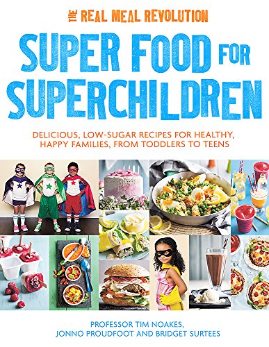 Super Food For Superchildren Delicious Lowsugar Recipes For Healthy Happy Children From Toddlers To Teens 1st Edition Tim Noakes