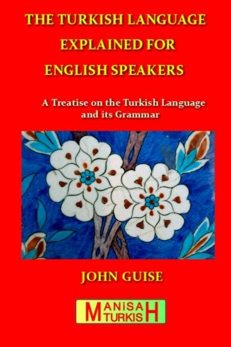 The Turkish Language Explained For English Speakers A Treatise On The Turkish Language And Its Grammar 1st Edition John Guise
