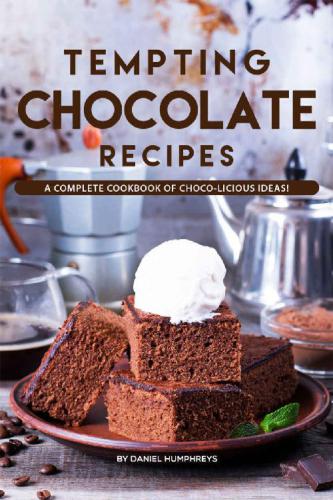 Tempting Chocolate Recipes A Complete Cookbook Of Chocolicious Ideas 1st Edition Daniel Humphreys