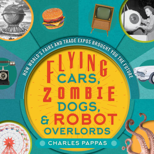 Flying Carszombie Dogs And Robot Overlords How Worlds Fairs And Trade Fair Brought You The Future Pappas