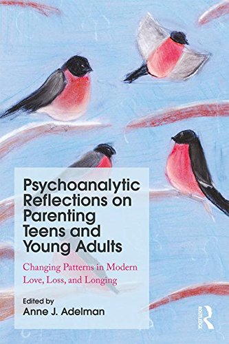 Psychoanalytic Reflections On Parenting Teens And Young Adults Changing Patterns In Modern Love Loss And Longing 1st Edition Anne J Adelman