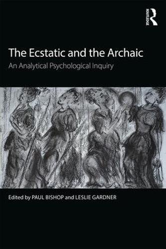The Ecstatic And The Archaic An Analytical Psychological Inquiry 1st Edition Paul Bishop