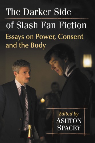 The Darker Side Of Slash Fan Fiction Essays On Power Consent And The Body Ashton Spacey Ed