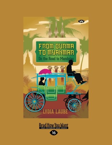 From Burma To Myanmar On The Road To Mandalay Lydia Laube
