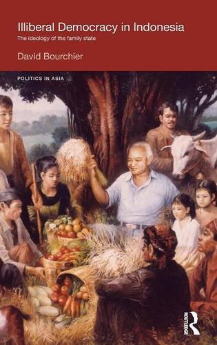 Illiberal Democracy In Indonesia The Ideology Of The Family State David Bourchier