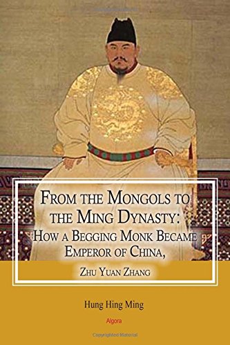 From The Mongols To The Ming Dynasty How A Begging Monk Became Emperor Of China Zhu Yuan Zhang Hung Hing Ming