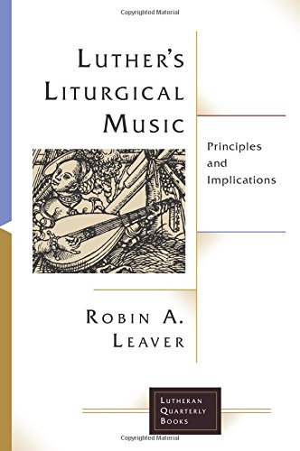 Luthers Liturgical Music Principles And Implications Robin A Leaver