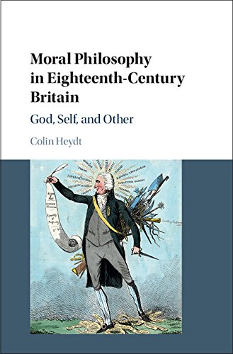 Moral Philosophy In Eighteenthcentury Britain God Self And Other Colin Heydt