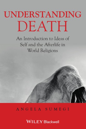 Understanding Death An Introduction To Ideas Of Self And The Afterlife In World Religions Angela Sumegi