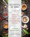 Alchemy Of Herbs Transform Everyday Ingredients Into Foods And Remedies That Heal Rosalee De La Fort