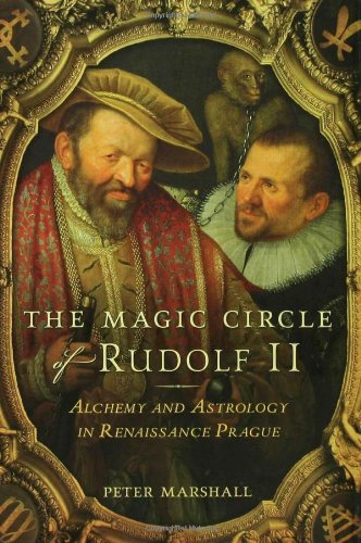 The Magic Circle Of Rudolf Ii Alchemy And Astrology In Renaissance Prague Peter Marshall