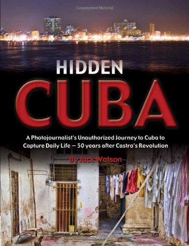 Hidden Cuba A Photojournalists Unauthorized Journey To Cuba To Capture Daily Life 50 Years After Castros Revolution Jack Watson