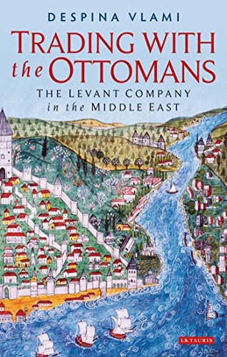 Trading With The Ottomans The Levant Company In The Middle East Despina Vlami