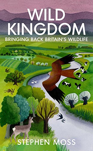 Wild Kingdom Bringing Back Britains Wildlife Stephen Moss
