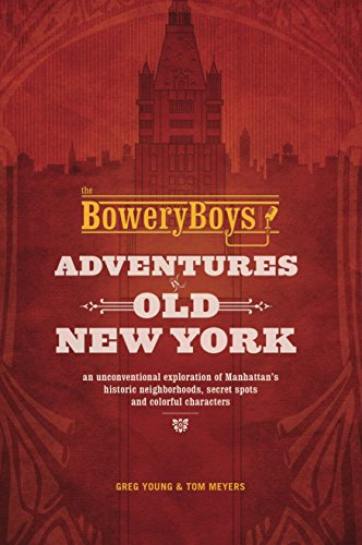 The Bowery Boys Adventures In Old New York Greg Young Tom Meyers