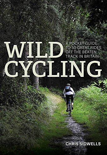 Wild Cycling A Pocket Guide Tto 50 Great Rides Off The Beaten Track In Britain Chris Sidwells