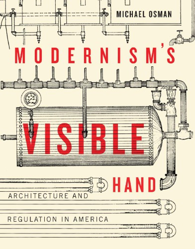 Modernisms Visible Hand Architecture And Regulation In America Michael Osman