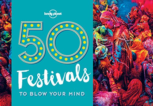 50 Festivals To Blow Your Mind 1st Edition Lonely Planet Kalya Ryan