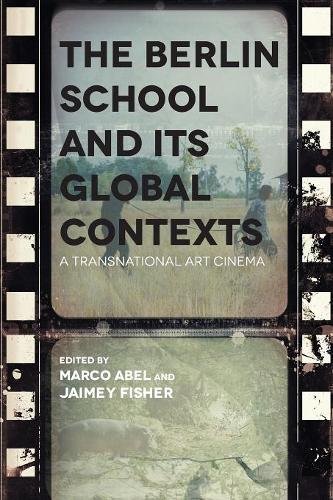 The Berlin School And Its Global Contexts A Transnational Art Cinema Jaimey Fisher
