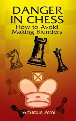 Danger In Chess How To Avoid Making Blunders Amatzia Avni